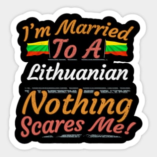 I'm Married To A Lithuanian Nothing Scares Me - Gift for Lithuanian From Lithuania Europe,Northern Europe,EU, Sticker